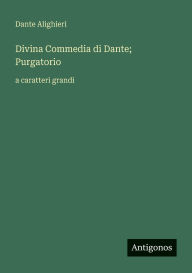 Title: Divina Commedia di Dante; Purgatorio: a caratteri grandi, Author: Dante Alighieri