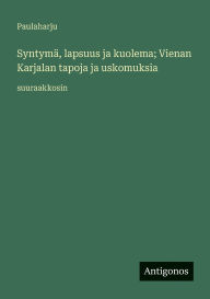 Title: SyntymÃ¯Â¿Â½, lapsuus ja kuolema; Vienan Karjalan tapoja ja uskomuksia: suuraakkosin, Author: Paulaharju