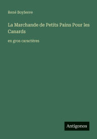 Title: La Marchande de Petits Pains Pour les Canards: en gros caractÃ¯Â¿Â½res, Author: Renï Boylesve