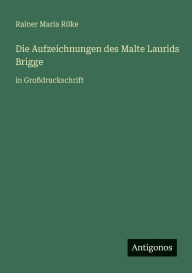 Title: Die Aufzeichnungen des Malte Laurids Brigge: in GroÃ¯Â¿Â½druckschrift, Author: Rainer Maria Rilke
