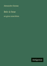 Title: Bric-ï¿½-brac: en gros caractï¿½res, Author: Alexandre Dumas