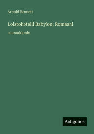 Title: Loistohotelli Babylon; Romaani: suuraakkosin, Author: Arnold Bennett