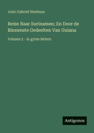 Title: Reize Naar Surinamen; En Door de Binnenste Gedeelten Van Guiana: Volume 2 - in grote letters, Author: John Gabriel Stedman