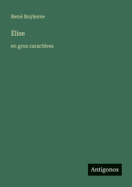 Title: ï¿½lise: en gros caractï¿½res, Author: Renï Boylesve