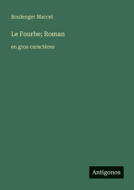 Title: Le Fourbe; Roman: en gros caractï¿½res, Author: Boulenger Marcel