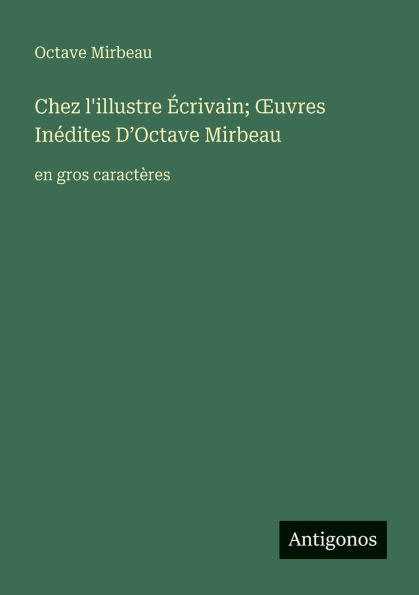 Chez l'illustre ï¿½crivain; OEuvres Inï¿½dites D'Octave Mirbeau: en gros caractï¿½res