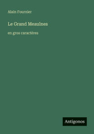 Title: Le Grand Meaulnes: en gros caractï¿½res, Author: Alain-Fournier