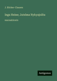 Title: Inga Heine; Jutelma Nykyajoilta: suuraakkosin, Author: J Blicher-Clausen