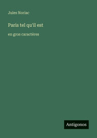 Title: Paris tel qu'il est: en gros caractï¿½res, Author: Jules Noriac