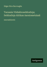Title: Tarzanin Viidakkoseikkailuja; Seikkailuja Afrikan AarniometsissÃ¯Â¿Â½: suuraakkosin, Author: Edgar Rice Burroughs