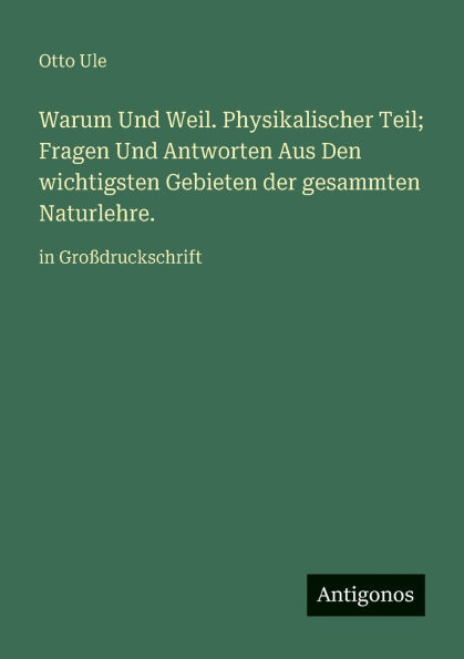 Warum Und Weil. Physikalischer Teil; Fragen Und Antworten Aus Den wichtigsten Gebieten der gesammten Naturlehre.: in GroÃ¯Â¿Â½druckschrift