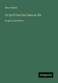Title: Ce Qu'il Faut lire Dans sa Vie: en gros caractï¿½res, Author: Henri Mazel