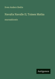 Title: Navalta Navalle II; Toinen Matka: suuraakkosin, Author: Sven Anders Hedin