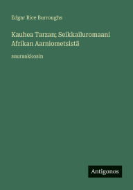 Title: Kauhea Tarzan; Seikkailuromaani Afrikan Aarniometsistï¿½: suuraakkosin, Author: Edgar Rice Burroughs