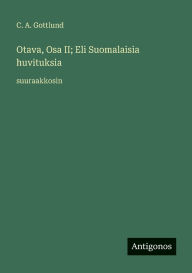 Title: Otava, Osa II; Eli Suomalaisia huvituksia: suuraakkosin, Author: C a Gottlund