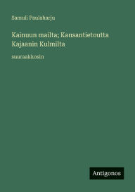 Title: Kainuun mailta; Kansantietoutta Kajaanin Kulmilta: suuraakkosin, Author: Samuli Paulaharju