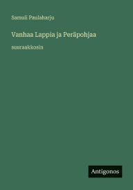 Title: Vanhaa Lappia ja PerÃ¯Â¿Â½pohjaa: suuraakkosin, Author: Samuli Paulaharju