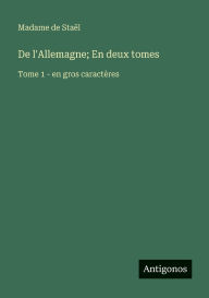 Title: De l'Allemagne; En deux tomes: Tome 1 - en gros caractÃ¯Â¿Â½res, Author: Madame de StaÃÂÂl