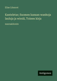 Title: Kanteletar; Suomen kansan wanhoja lauluja ja wirsiÃ¯Â¿Â½, Toinen kirja: suuraakkosin, Author: Elias LÃÂÂnnrot