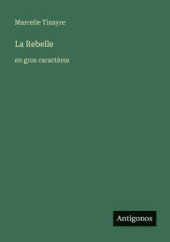 Title: La Rebelle: en gros caractÃ¯Â¿Â½res, Author: Marcelle Tinayre