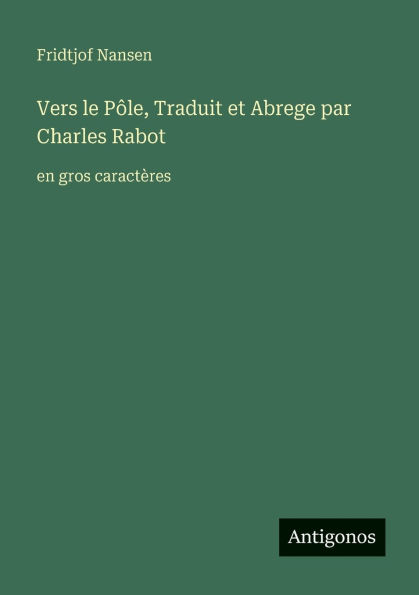 Vers le P�le, Traduit et Abrege par Charles Rabot: en gros caract�res