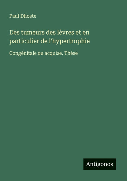 Des tumeurs des lï¿½vres et en particulier de l'hypertrophie: Congï¿½nitale ou acquise. Thï¿½se