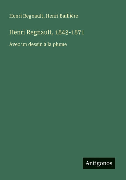 Henri Regnault, 1843-1871: Avec un dessin ï¿½ la plume