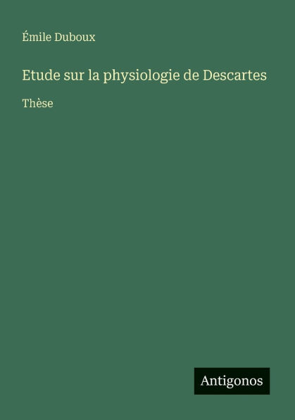 Etude sur la physiologie de Descartes: Thï¿½se