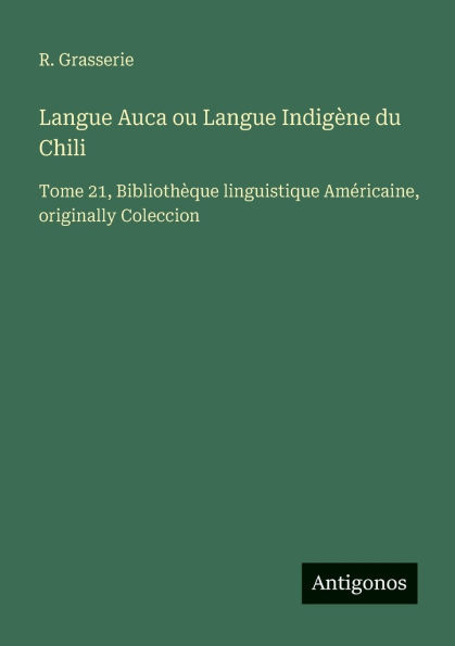 Langue Auca ou Langue Indigï¿½ne du Chili: Tome 21, Bibliothï¿½que linguistique Amï¿½ricaine, originally Coleccion