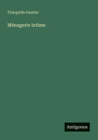 Title: Mï¿½nagerie intime, Author: Thïophile Gautier