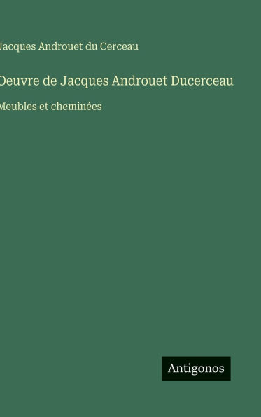 Oeuvre de Jacques Androuet Ducerceau: Meubles et cheminï¿½es