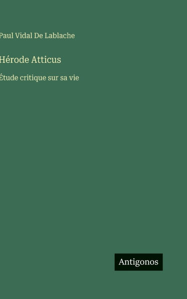 Hï¿½rode Atticus: ï¿½tude critique sur sa vie