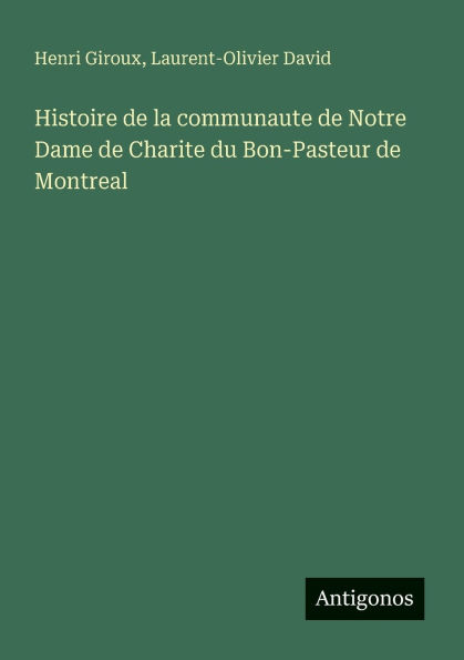 Histoire de la communaute de Notre Dame de Charite du Bon-Pasteur de Montreal