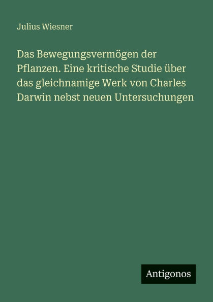 das Bewegungsvermï¿½gen der Pflanzen. Eine kritische Studie ï¿½ber gleichnamige Werk von Charles Darwin nebst neuen Untersuchungen