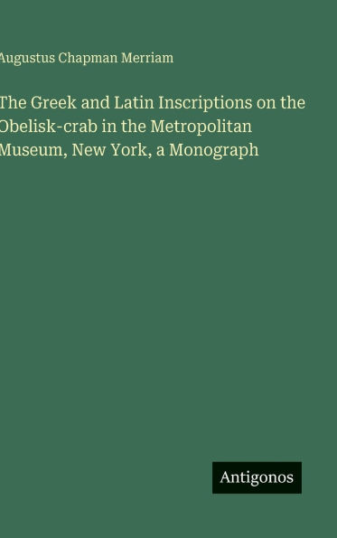 The Greek and Latin Inscriptions on the Obelisk-crab in the Metropolitan Museum, New York, a Monograph