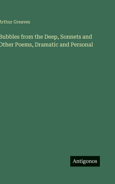 Bubbles from the Deep, Sonnets and Other Poems, Dramatic and Personal