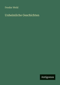Title: Unheimliche Geschichten, Author: Feodor Wehl