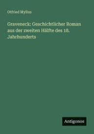 Title: Graveneck: Geschichtlicher Roman aus der zweiten HÃ¯Â¿Â½lfte des 18. Jahrhunderts, Author: Otfried Mylius