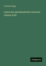 Title: Leben des amerikanischen Generals Johann Kalb, Author: Friedrich Kapp