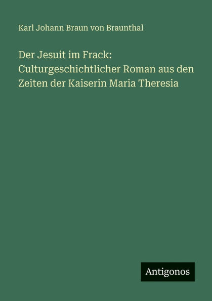 der Jesuit im Frack: Culturgeschichtlicher Roman aus den Zeiten Kaiserin Maria Theresia