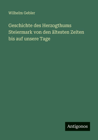 Geschichte des Herzogthums Steiermark von den ï¿½ltesten Zeiten bis auf unsere Tage