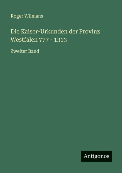 Die Kaiser-Urkunden der Provinz Westfalen 777 - 1313: Zweiter Band