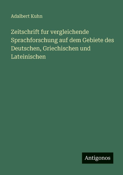Zeitschrift fur vergleichende Sprachforschung auf dem Gebiete des Deutschen, Griechischen und Lateinischen