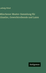 Title: MÃ¯Â¿Â½nchener Muster-Sammlung fÃ¯Â¿Â½r KÃ¯Â¿Â½nstler, Gewerbtreibende und Laien, Author: Ludwig Wind