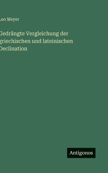 GedrÃ¯Â¿Â½ngte Vergleichung der griechischen und lateinischen Declination