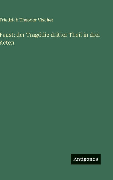 Faust: der TragÃ¯Â¿Â½die dritter Theil in drei Acten