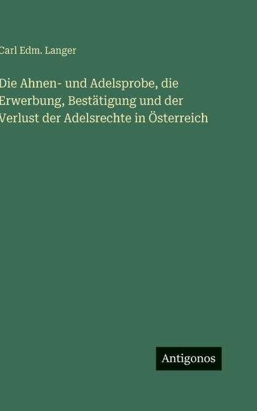 Die Ahnen- und Adelsprobe, die Erwerbung, Bestï¿½tigung und der Verlust der Adelsrechte in ï¿½sterreich