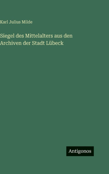 Siegel des Mittelalters aus den Archiven der Stadt Lï¿½beck