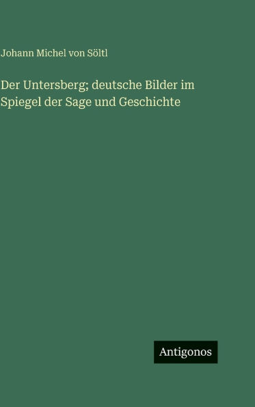 Der Untersberg; deutsche Bilder im Spiegel der Sage und Geschichte