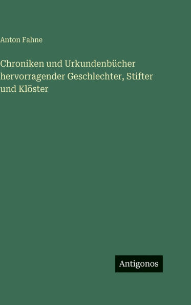 Chroniken und UrkundenbÃ¯Â¿Â½cher hervorragender Geschlechter, Stifter und KlÃ¯Â¿Â½ster